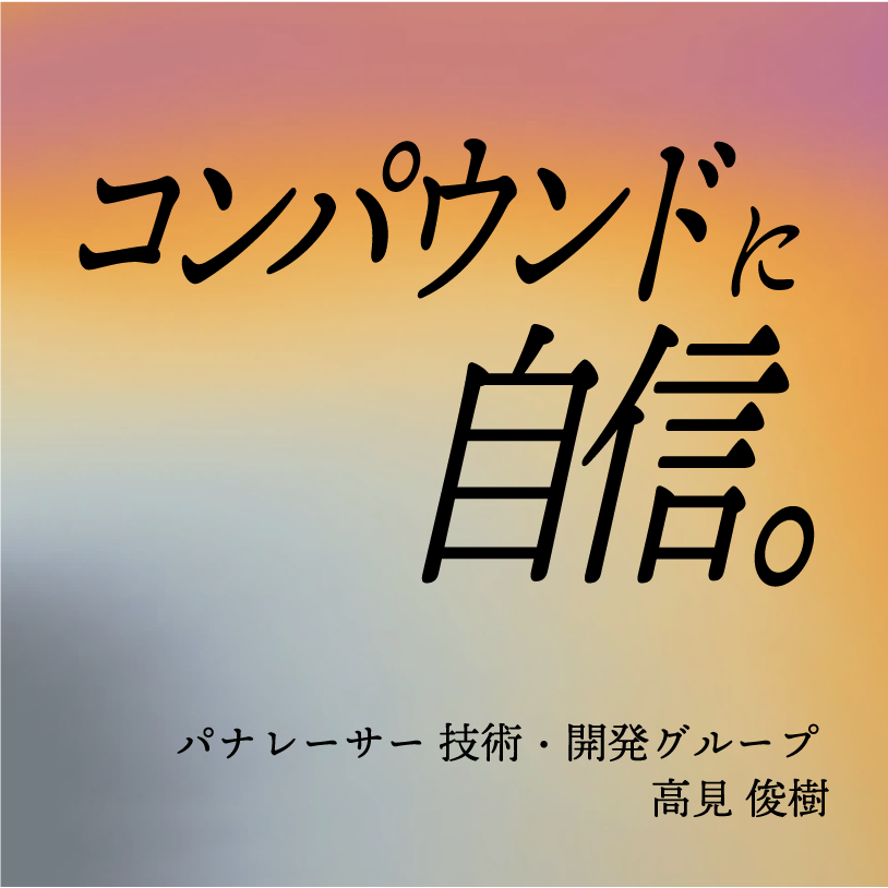 コンパウンドに自信。／パナレーサー 技術・開発グループ  高見 俊樹